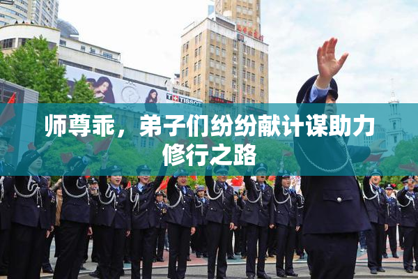 师尊乖，弟子们纷纷献计谋助力修行之路