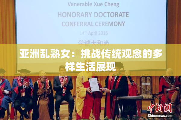 亚洲乱熟女：挑战传统观念的多样生活展现