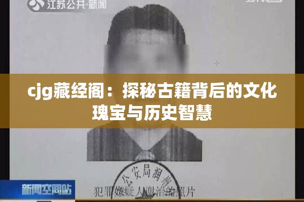 cjg藏经阁：探秘古籍背后的文化瑰宝与历史智慧