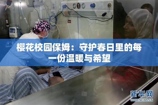 樱花校园保姆：守护春日里的每一份温暖与希望