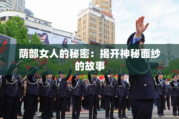 荫部女人的秘密：揭开神秘面纱的故事