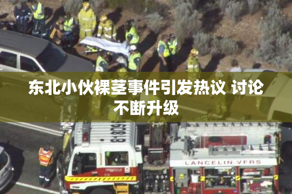 东北小伙裸茎事件引发热议 讨论不断升级