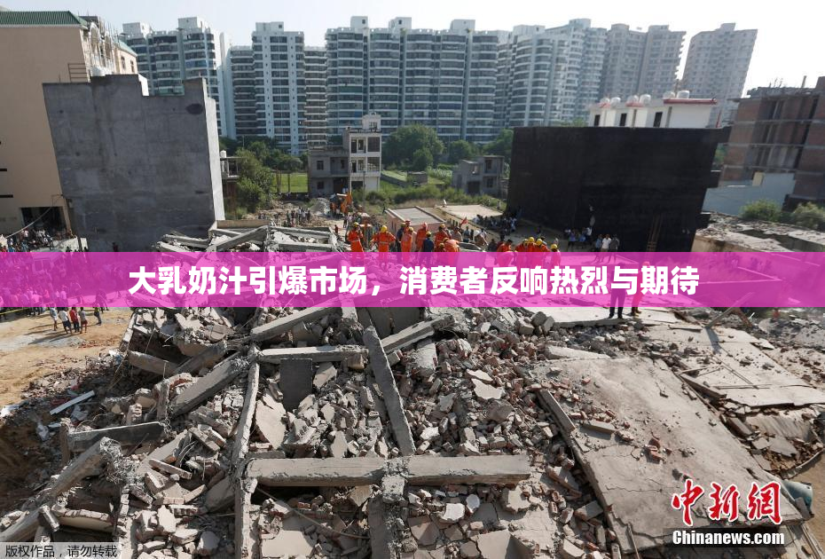 大乳奶汁引爆市场，消费者反响热烈与期待
