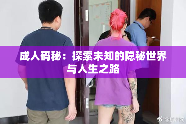 成人码秘：探索未知的隐秘世界与人生之路
