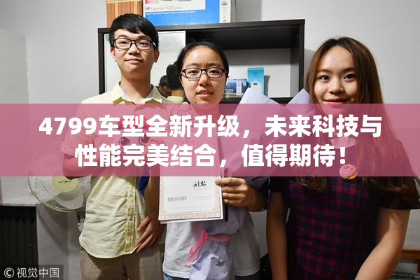 4799车型全新升级，未来科技与性能完美结合，值得期待！
