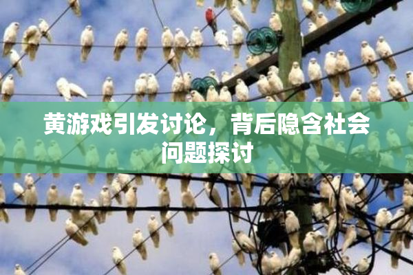 黄游戏引发讨论，背后隐含社会问题探讨