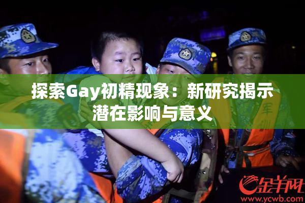 探索Gay初精现象：新研究揭示潜在影响与意义