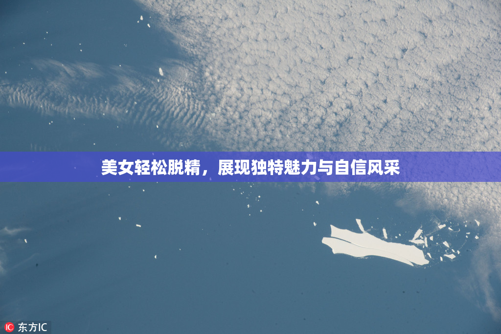 美女轻松脱精，展现独特魅力与自信风采