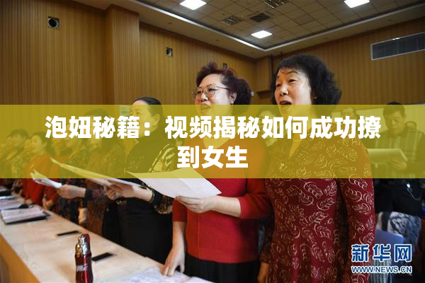 泡妞秘籍：视频揭秘如何成功撩到女生
