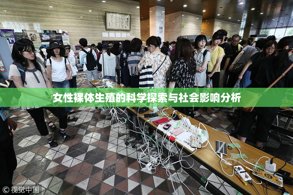 女性裸体生殖的科学探索与社会影响分析