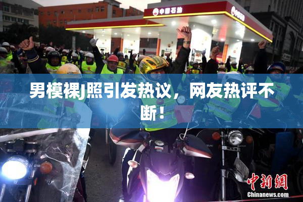 男模裸J照引发热议，网友热评不断！