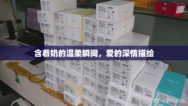 含着奶的温柔瞬间，爱的深情描绘