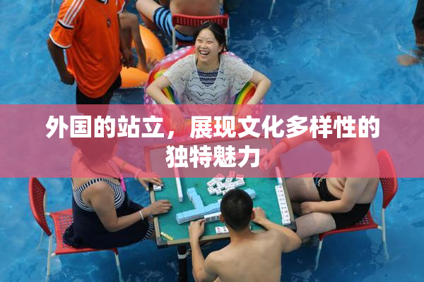 外国的站立，展现文化多样性的独特魅力