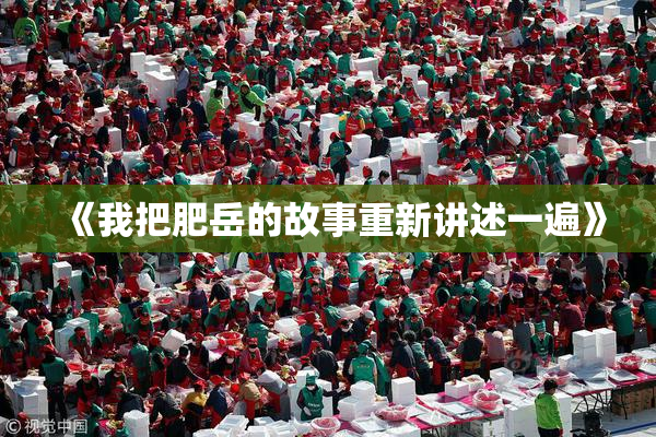 《我把肥岳的故事重新讲述一遍》