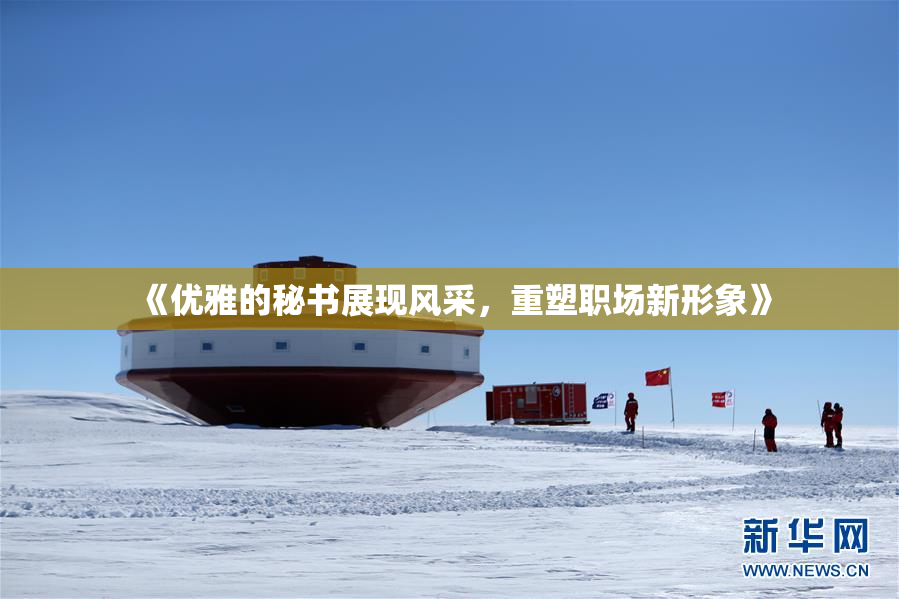《优雅的秘书展现风采，重塑职场新形象》