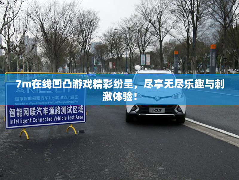 7m在线凹凸游戏精彩纷呈，尽享无尽乐趣与刺激体验！