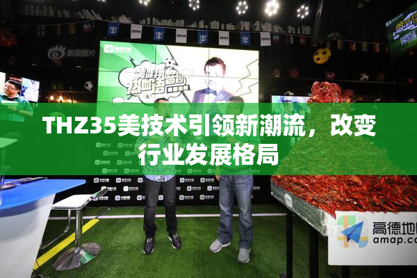 THZ35美技术引领新潮流，改变行业发展格局