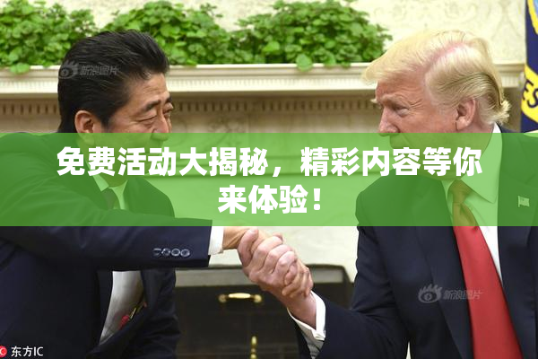 免费活动大揭秘,精彩内容等你来体验!