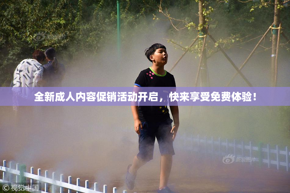 全新成人内容促销活动开启，快来享受免费体验！