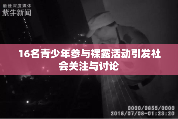 16名青少年参与裸露活动引发社会关注与讨论