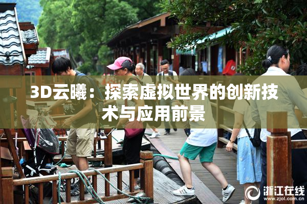 3D云曦：探索虚拟世界的创新技术与应用前景