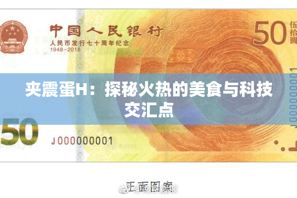 夹震蛋H：探秘火热的美食与科技交汇点