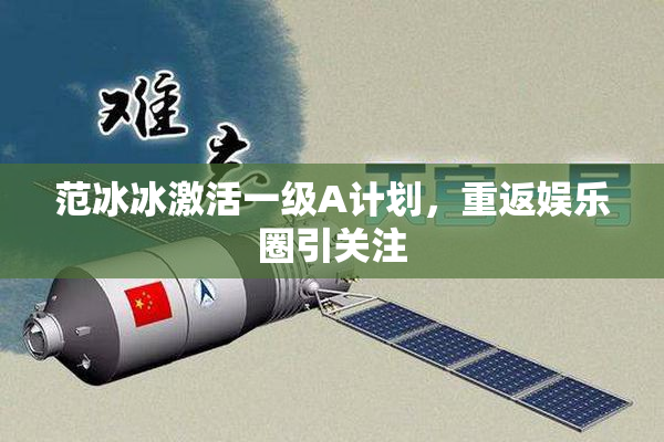 范冰冰激活一级A计划，重返娱乐圈引关注