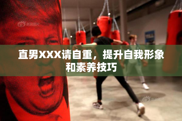 直男XXX请自重，提升自我形象和素养技巧