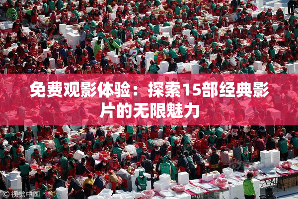 免费观影体验：探索15部经典影片的无限魅力