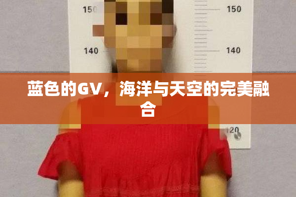 蓝色的GV，海洋与天空的完美融合