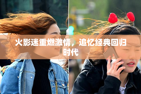 火影迷重燃激情，追忆经典回归时代
