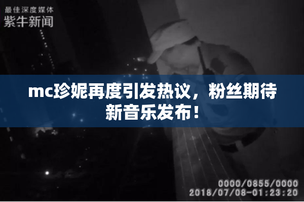 mc珍妮再度引发热议，粉丝期待新音乐发布！