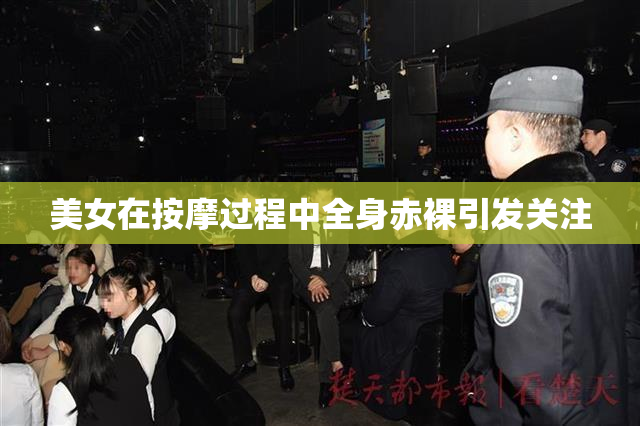 美女在按摩过程中全身赤裸引发关注