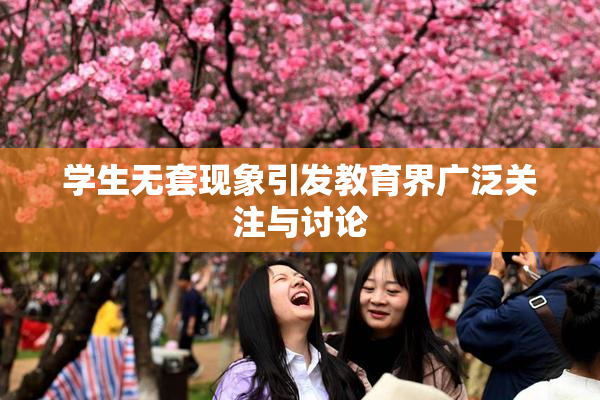 学生无套现象引发教育界广泛关注与讨论