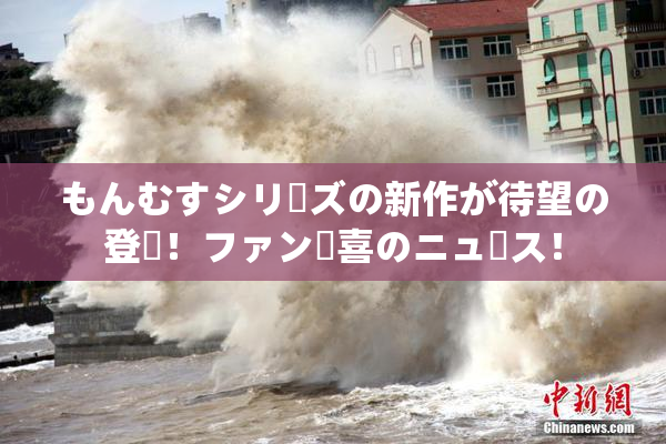 もんむすシリーズの新作が待望の登場！ファン歓喜のニュース！