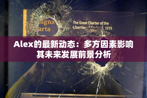 Alex的最新动态：多方因素影响其未来发展前景分析