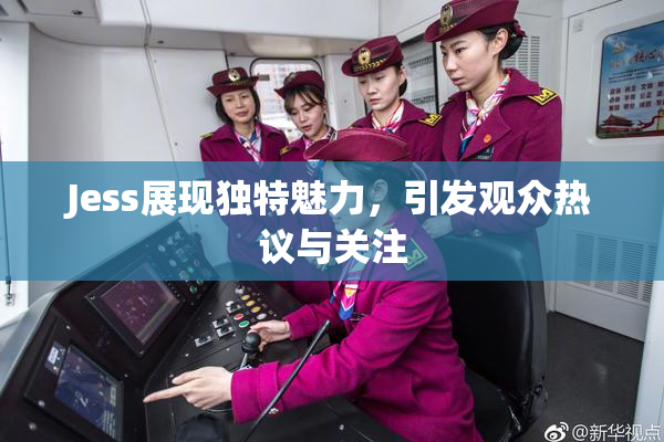 Jess展现独特魅力，引发观众热议与关注