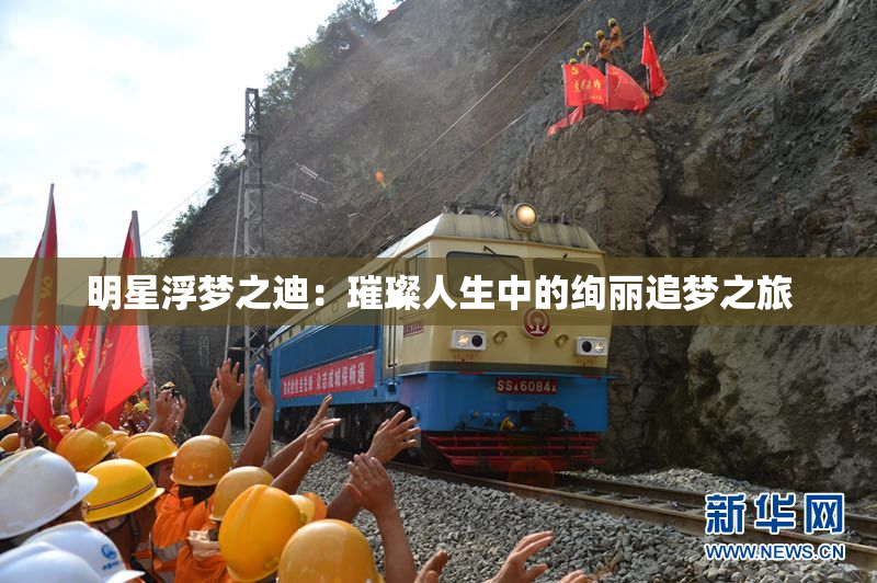 明星浮梦之迪:璀璨人生中的绚丽追梦之旅