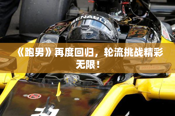 《跑男》再度回归，轮流挑战精彩无限！