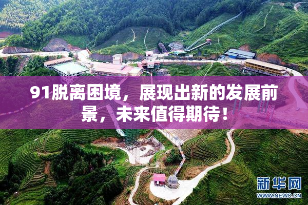 91脱离困境，展现出新的发展前景，未来值得期待！