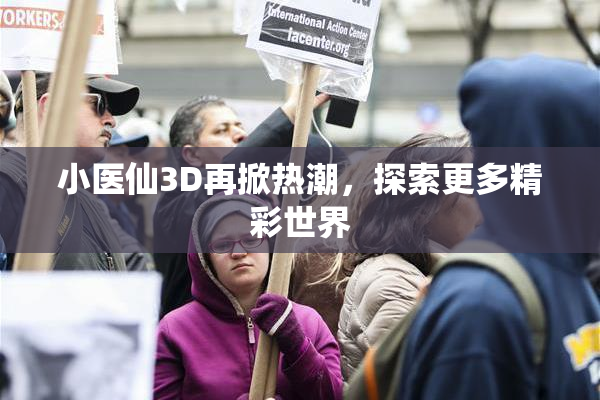 小医仙3D再掀热潮，探索更多精彩世界