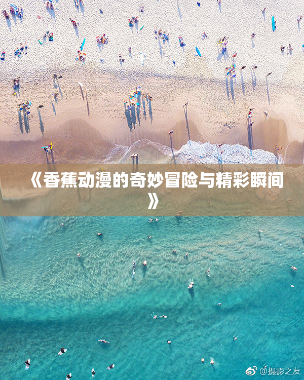 《香蕉动漫的奇妙冒险与精彩瞬间》