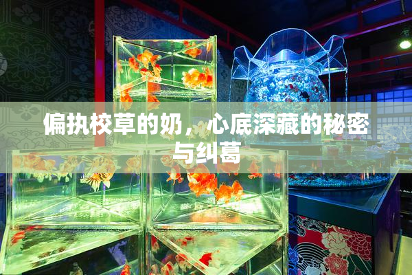 偏执校草的奶，心底深藏的秘密与纠葛