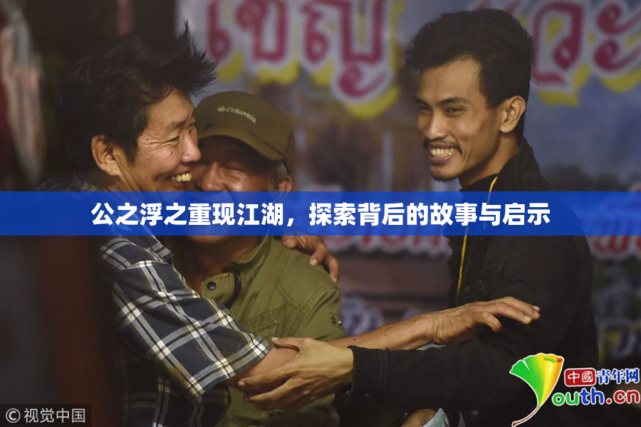 公之浮之重现江湖，探索背后的故事与启示