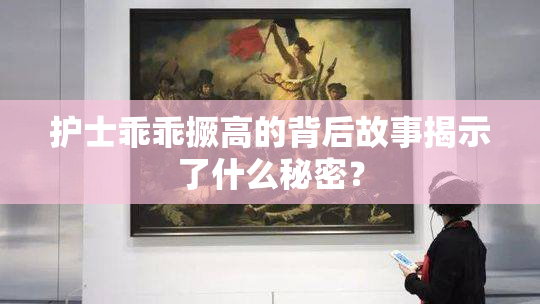 护士乖乖撅高的背后故事揭示了什么秘密？