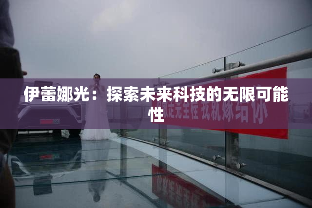 伊蕾娜光：探索未来科技的无限可能性