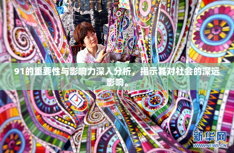 91的重要性与影响力深入分析，揭示其对社会的深远影响。