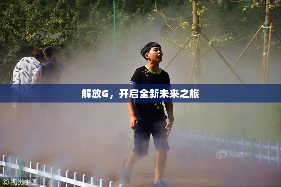 解放G，开启全新未来之旅