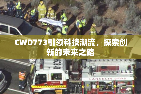 CWD773引领科技潮流，探索创新的未来之路