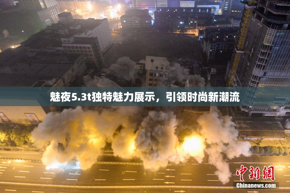 魅夜5.3t独特魅力展示，引领时尚新潮流